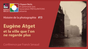 Lire la suite à propos de l’article Conférence HISTOIRE DE LA PHOTO #13: « Atget et la ville », Samedi 19 février 2022