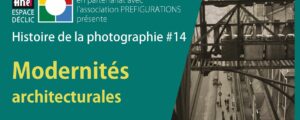 Histoire de la Photo #14 : “Modernités architecturales”, Samedi 19 Mars 2022