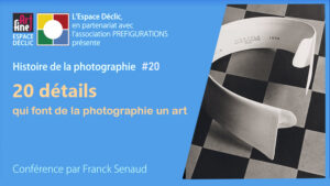 Histoire de la photo n°20 : “20 détails qui font de la photographie un art”, Samedi 8 octobre 2022 @ au Studio Déclic d’Etampes et en ligne