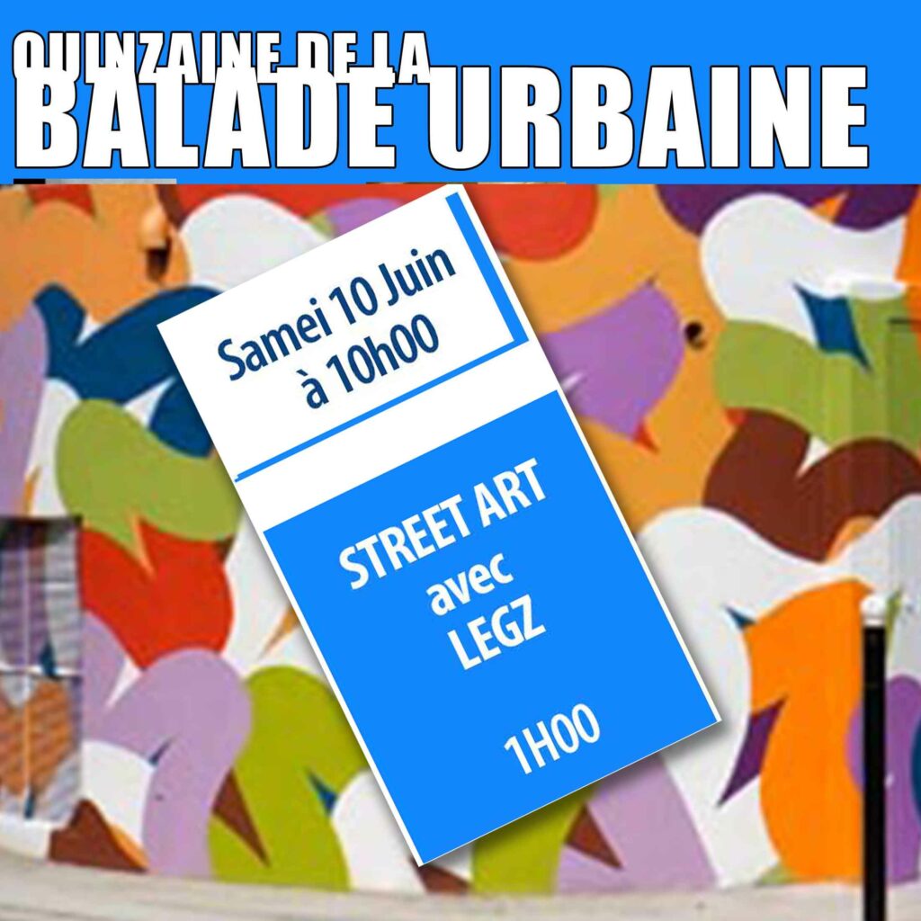 La Quinzaine des Balades urbaines "STREET ART" Samedi 10 juin 10h avec Legz