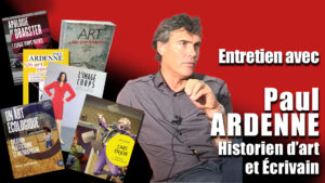 NOS VIDÉOS : Rencontre avec Paul ARDENNE, écrivain, philosophe, historien d’art…