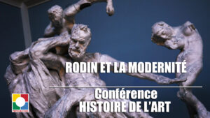 NOS VIDÉOS Histoire De l’Art : “RODIN et la modernité”