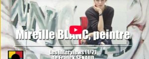 NOS VIDÉOS : RENCONTRE AVEC MIREILLE BLANC, à propos de peinture actuelle.